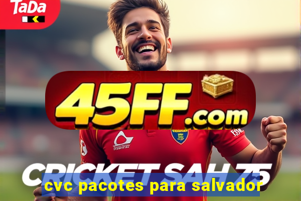 cvc pacotes para salvador